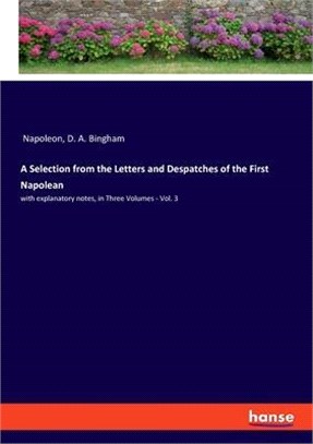 A Selection from the Letters and Despatches of the First Napolean: with explanatory notes, in Three Volumes - Vol. 3