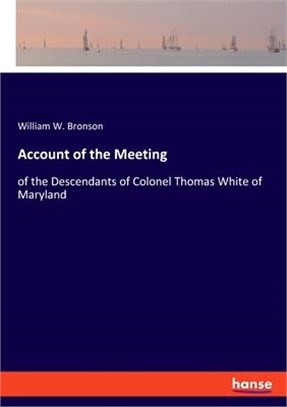 Account of the Meeting: of the Descendants of Colonel Thomas White of Maryland