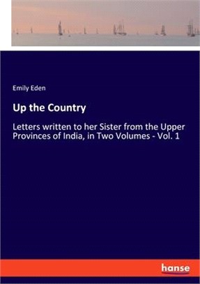 Up the Country: Letters written to her Sister from the Upper Provinces of India, in Two Volumes - Vol. 1