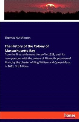 The History of the Colony of Massachusetts-Bay: from the first settlement thereof in 1628, until its incorporation with the colony of Plimouth, provin