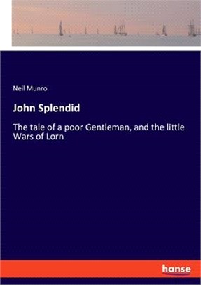 John Splendid: The tale of a poor Gentleman, and the little Wars of Lorn