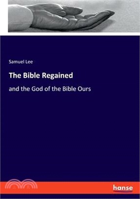 The Bible Regained: and the God of the Bible Ours