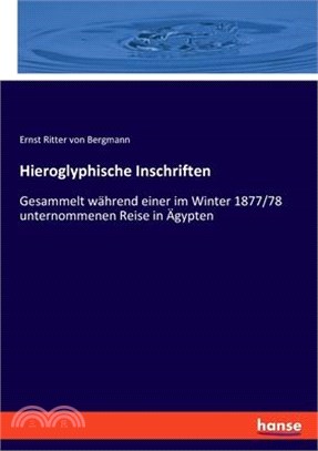 Hieroglyphische Inschriften: Gesammelt während einer im Winter 1877/78 unternommenen Reise in Ägypten