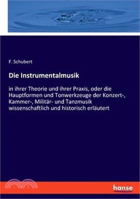 Die Instrumentalmusik: in ihrer Theorie und ihrer Praxis, oder die Hauptformen und Tonwerkzeuge der Konzert-, Kammer-, Militär- und Tanzmusik