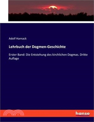 Lehrbuch der Dogmen-Geschichte: Erster Band: Die Entstehung des kirchlichen Dogmas. Dritte Auflage
