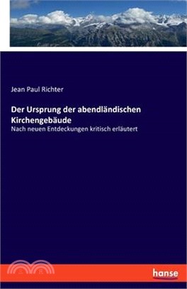 Der Ursprung der abendländischen Kirchengebäude: Nach neuen Entdeckungen kritisch erläutert