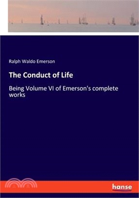 The Conduct of Life: Being Volume VI of Emerson's complete works