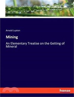 Mining: An Elementary Treatise on the Getting of Mineral