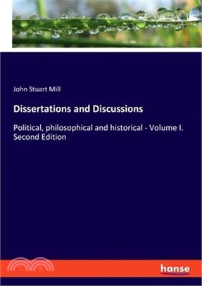 Dissertations and Discussions: Political, philosophical and historical - Volume I. Second Edition