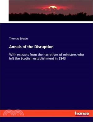 Annals of the Disruption: With extracts from the narratives of ministers who left the Scottish establishment in 1843