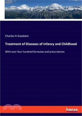 Treatment of Diseases of Infancy and Childhood: With over four hundred formulae and prescriptions