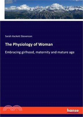 The Physiology of Woman: Embracing girlhood, maternity and mature age
