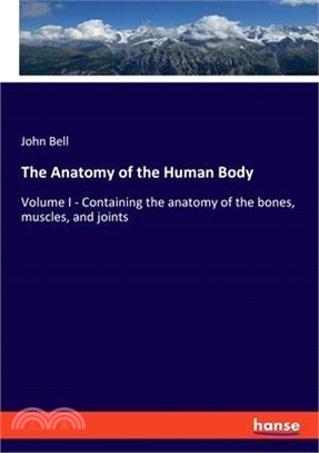 The Anatomy of the Human Body: Volume I - Containing the anatomy of the bones, muscles, and joints
