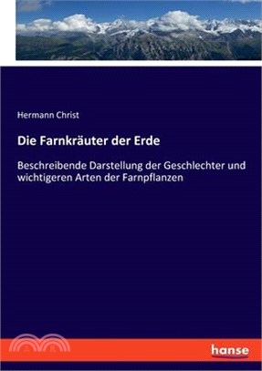 Die Farnkräuter der Erde: Beschreibende Darstellung der Geschlechter und wichtigeren Arten der Farnpflanzen