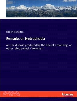 Remarks on Hydrophobia: or, the disease produced by the bite of a mad dog, or other rabid animal - Volume II