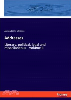 Addresses: Literary, political, legal and miscellaneous - Volume II