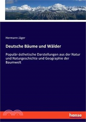 Deutsche Bäume und Wälder: Populär-ästhetische Darstellungen aus der Natur und Naturgeschichte und Geographie der Baumwelt