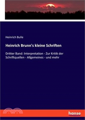 Heinrich Brunn's kleine Schriften: Dritter Band: Interpretation - Zur Kritik der Schriftquellen - Allgemeines - und mehr