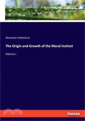 The Origin and Growth of the Moral Instinct: Volume I