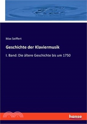 Geschichte der Klaviermusik: I. Band: Die ältere Geschichte bis um 1750