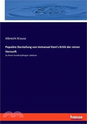 Populäre Darstellung von Immanuel Kant's Kritik der reinen Vernunft: Zu ihrem hundertjährigen Jubiläum