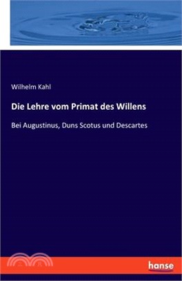 Die Lehre vom Primat des Willens: Bei Augustinus, Duns Scotus und Descartes