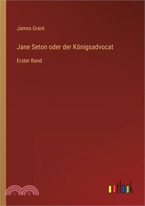 Jane Seton oder der Königsadvocat: Erster Band