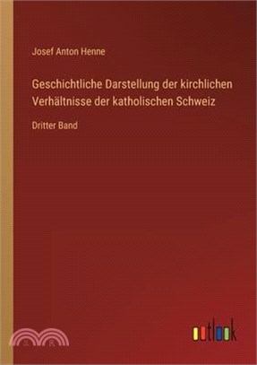 Geschichtliche Darstellung der kirchlichen Verhältnisse der katholischen Schweiz: Dritter Band