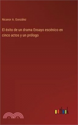 El éxito de un drama Ensayo escénico en cinco actos y un prólogo