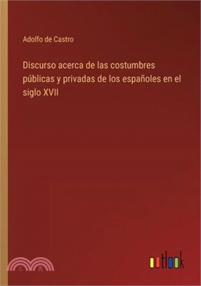 Discurso acerca de las costumbres públicas y privadas de los españoles en el siglo XVII