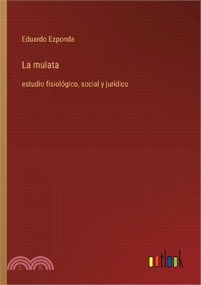 La mulata: estudio fisiológico, social y jurídico