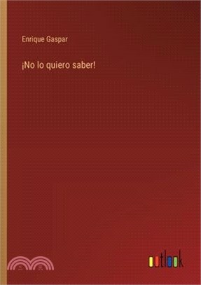 ¡No lo quiero saber!