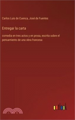 Entregar la carta: comedia en tres actos y en prosa, escrita sobre el pensamiento de una obra francesa