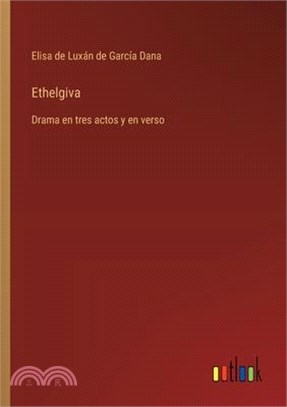 Ethelgiva: Drama en tres actos y en verso