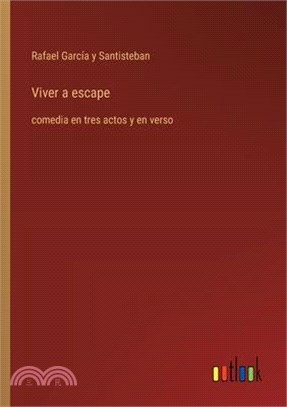 Viver a escape: comedia en tres actos y en verso