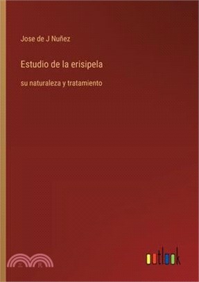 Estudio de la erisipela: su naturaleza y tratamiento