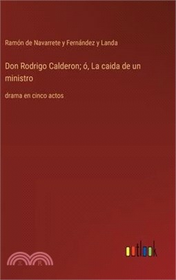 Don Rodrigo Calderon; ó, La caida de un ministro: drama en cinco actos