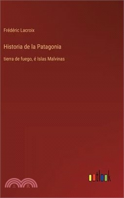 Historia de la Patagonia: tierra de fuego, é Islas Malvinas