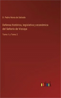 Defensa histórica, legislativa y económica del Señorío de Vizcaya: Tomo 1 y Tomo 2