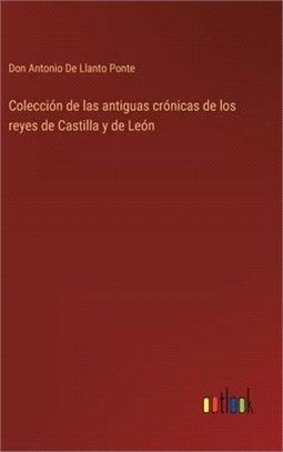 Colección de las antiguas crónicas de los reyes de Castilla y de León