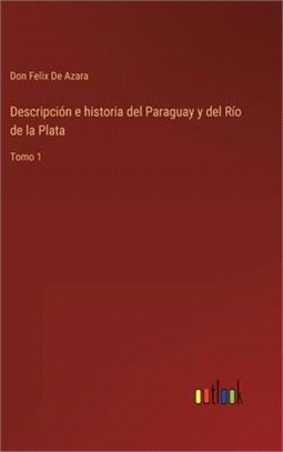 Descripción e historia del Paraguay y del Río de la Plata: Tomo 1