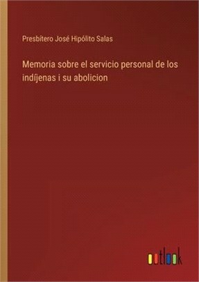 Memoria sobre el servicio personal de los indíjenas i su abolicion