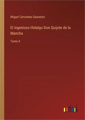 El ingenioso Hidalgo Don Quijote de la Mancha: Tomo 4