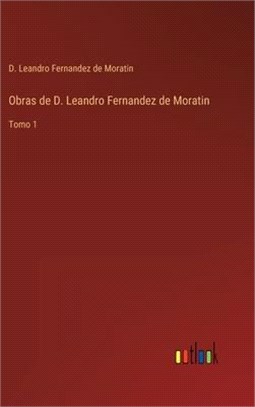 Obras de D. Leandro Fernandez de Moratin: Tomo 1