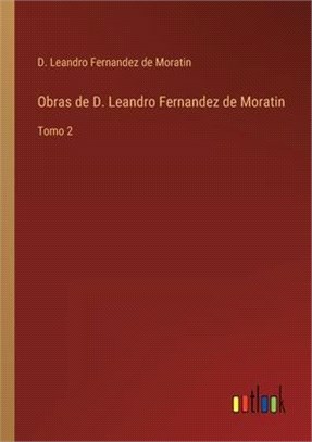 Obras de D. Leandro Fernandez de Moratin: Tomo 2