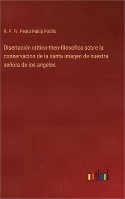 Disertación critico-theo-filosofica sobre la conservacion de la santa imagen de nuestra señora de los angeles