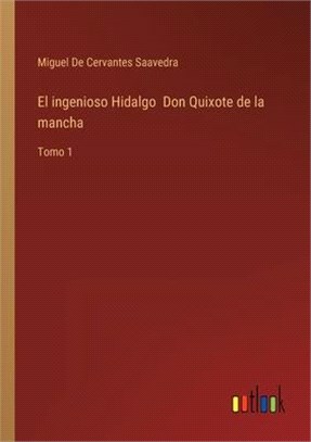 El ingenioso Hidalgo Don Quixote de la mancha: Tomo 1