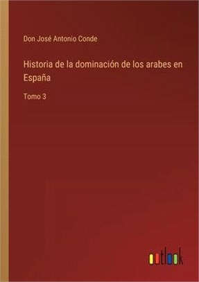 Historia de la dominación de los arabes en España: Tomo 3