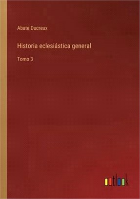 Historia eclesiástica general: Tomo 3