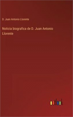 Noticia biografica de D. Juan Antonio Llorente